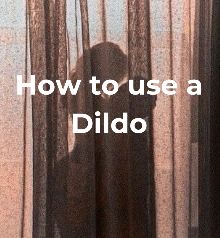 How to Use a Dildo: Best Tips and Dildo Positions for Maximum Pleasure