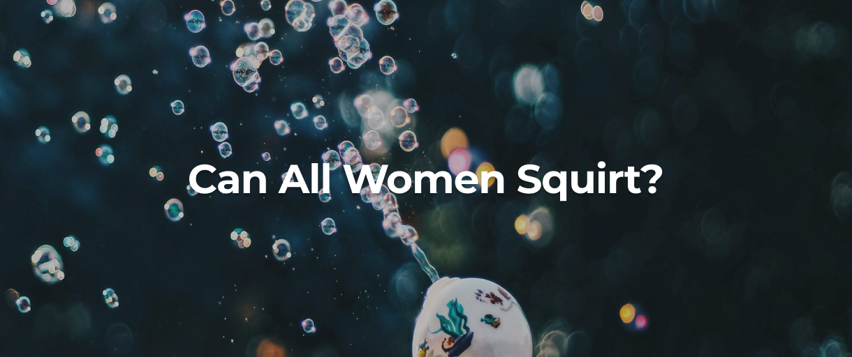 Can all Women Squirt? | Woo More Play – WOO MORE PLAY